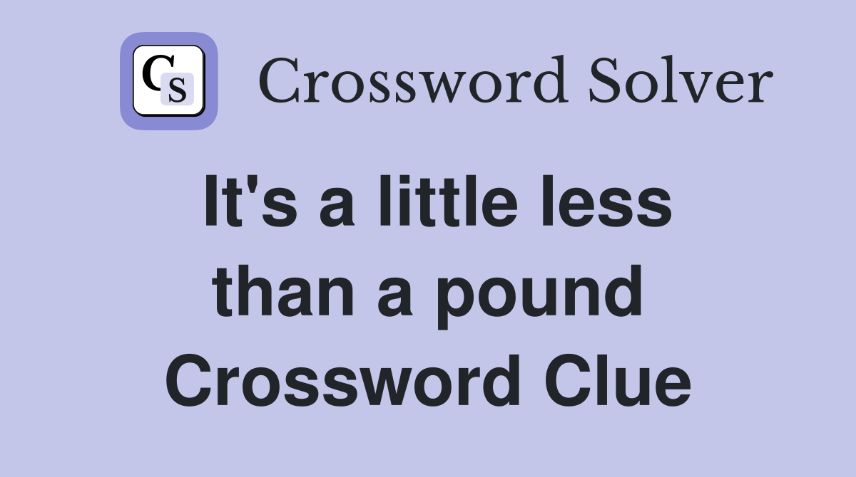 It's a little less than a pound Crossword Clue