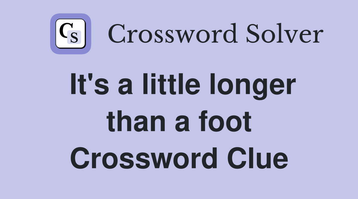 It's a little longer than a foot Crossword Clue