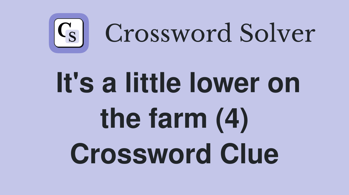 It's a little lower on the farm (4) Crossword Clue