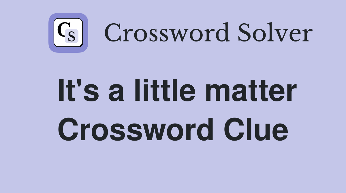 It's a little matter Crossword Clue