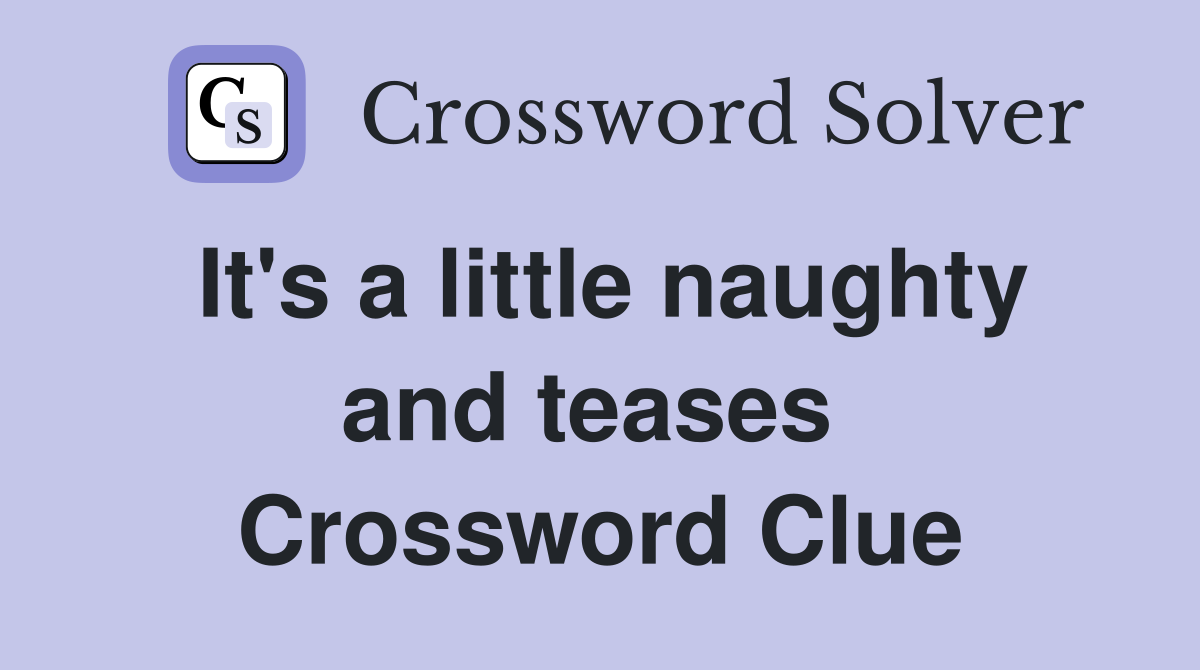 It's a little naughty and teases  Crossword Clue