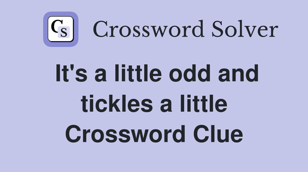 It's a little odd and tickles a little Crossword Clue