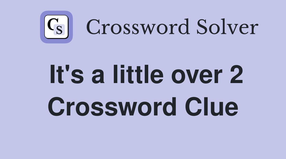 It's a little over 2 Crossword Clue