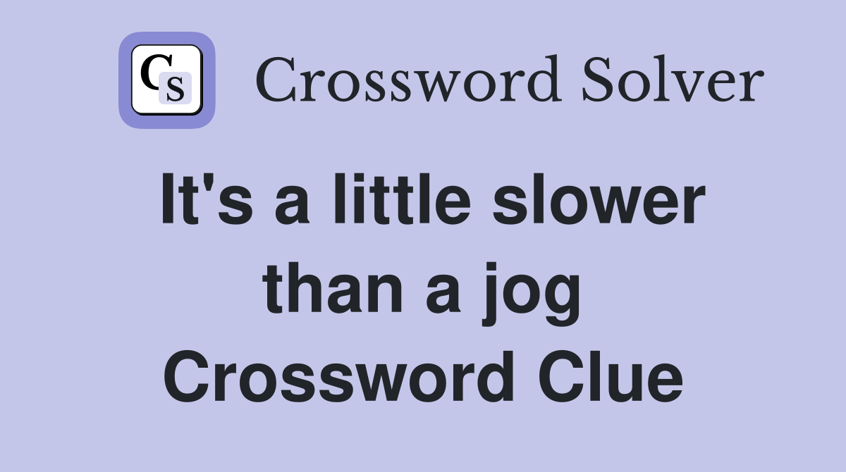 It's a little slower than a jog Crossword Clue