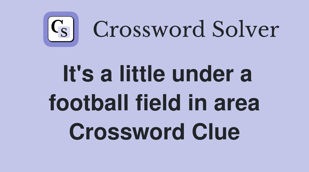 It's a little under a football field in area Crossword Clue
