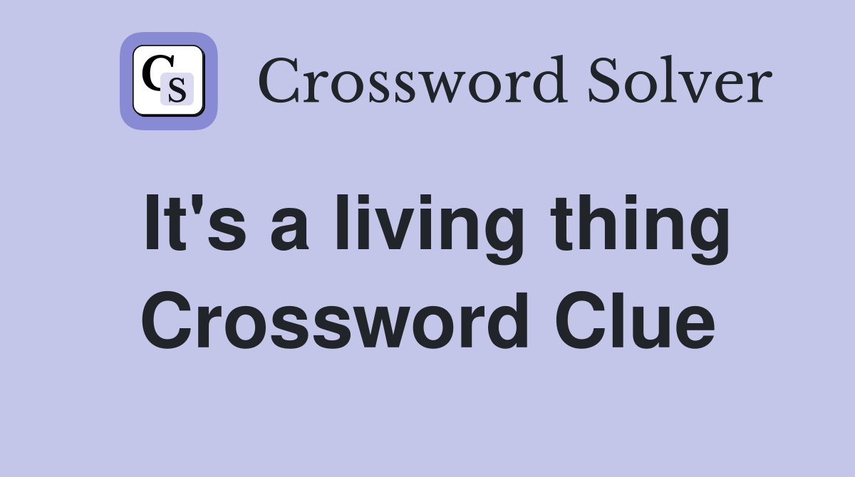 It's a living thing Crossword Clue
