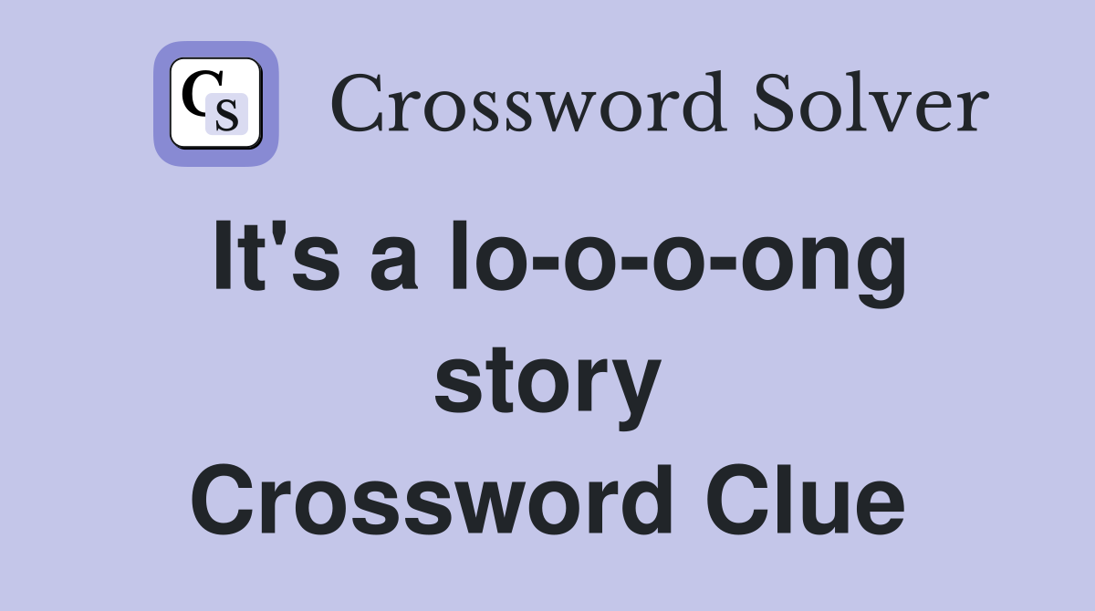 It's a lo-o-o-ong story Crossword Clue