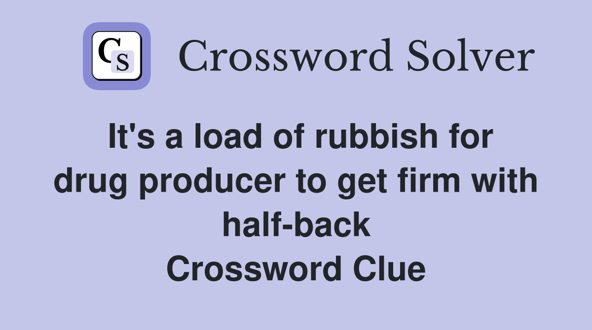 It's a load of rubbish for drug producer to get firm with half-back Crossword Clue