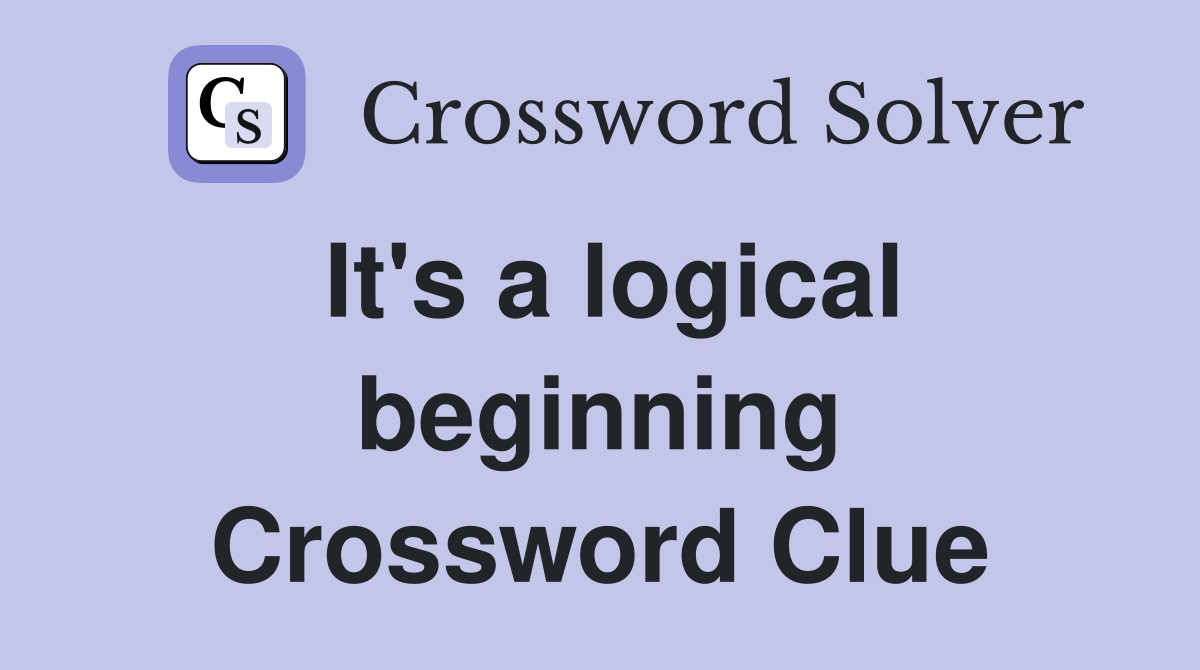 It's a logical beginning Crossword Clue