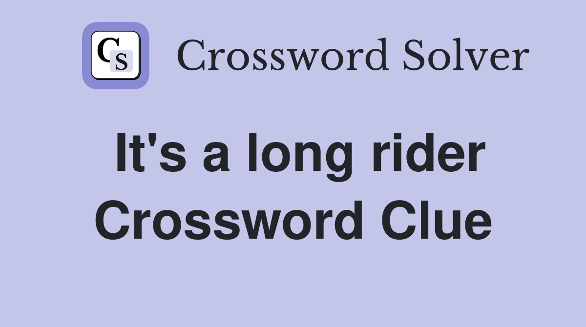 It's a long rider Crossword Clue
