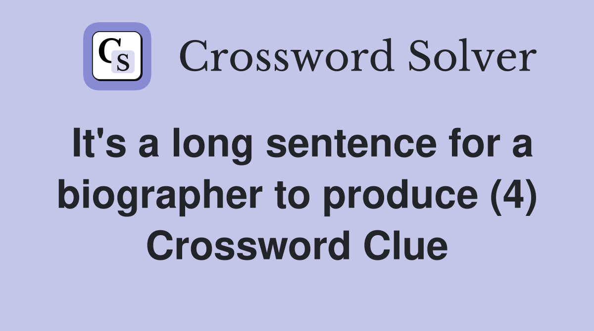 It's a long sentence for a biographer to produce (4) Crossword Clue