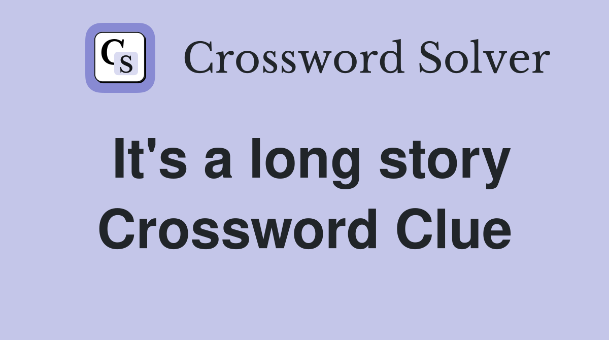 It's a long story Crossword Clue