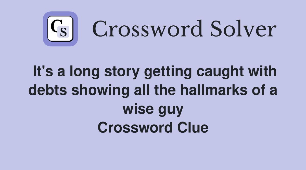 It's a long story getting caught with debts showing all the hallmarks of a wise guy Crossword Clue