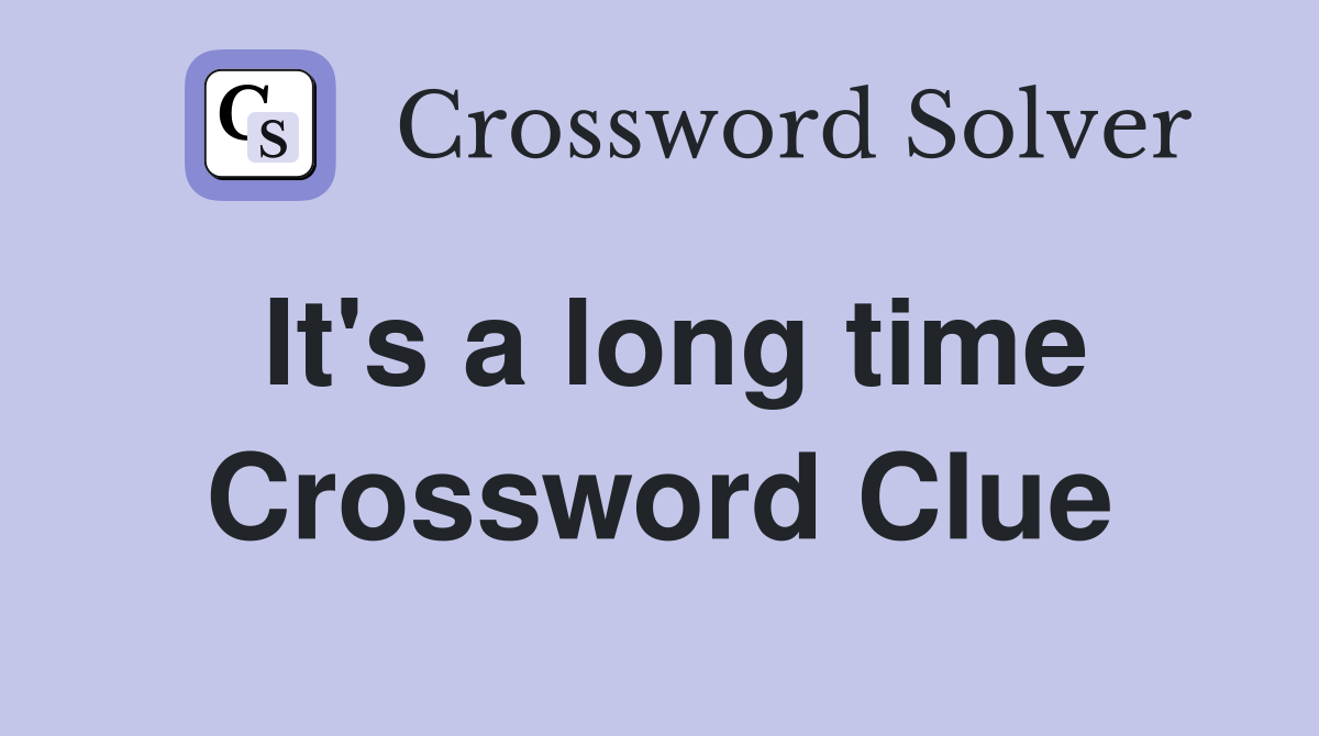 It's a long time Crossword Clue