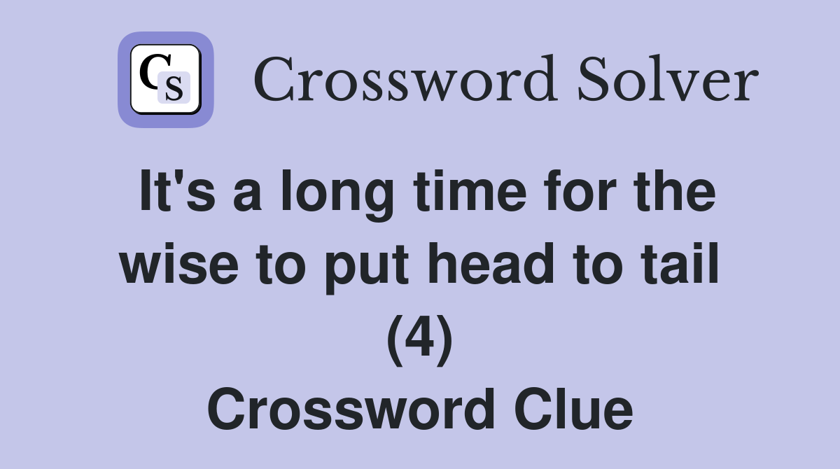 It's a long time for the wise to put head to tail (4) Crossword Clue