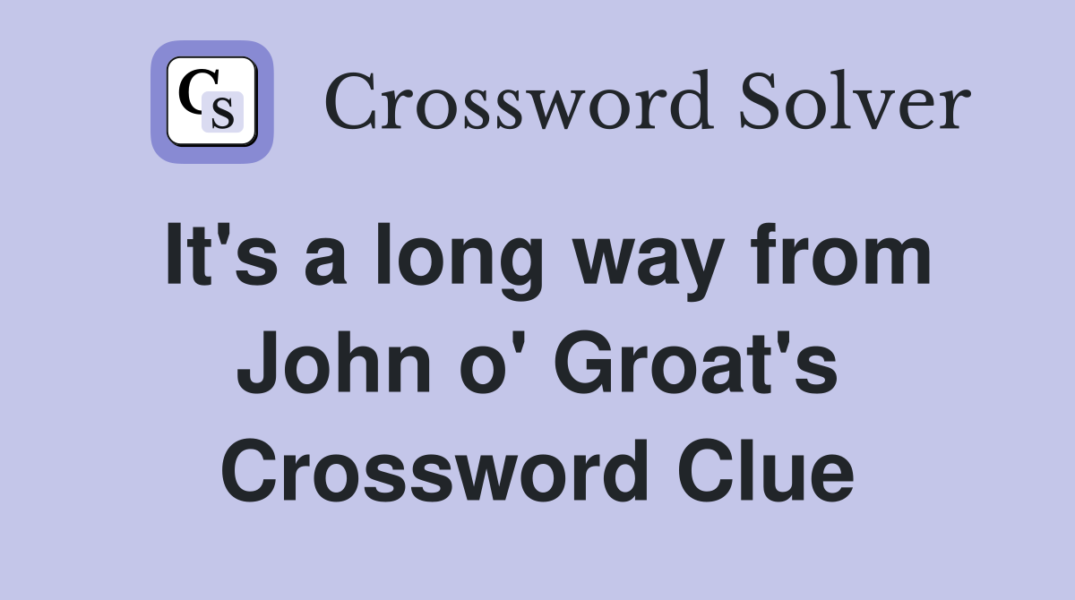 It's a long way from John o' Groat's Crossword Clue