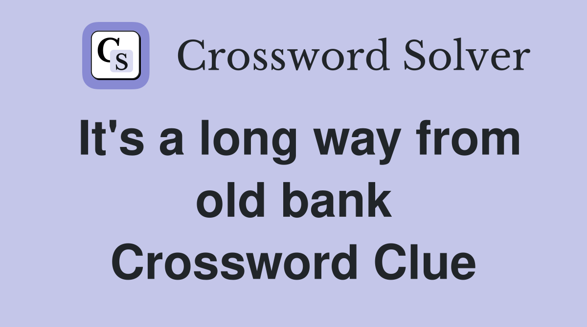 It's a long way from old bank Crossword Clue