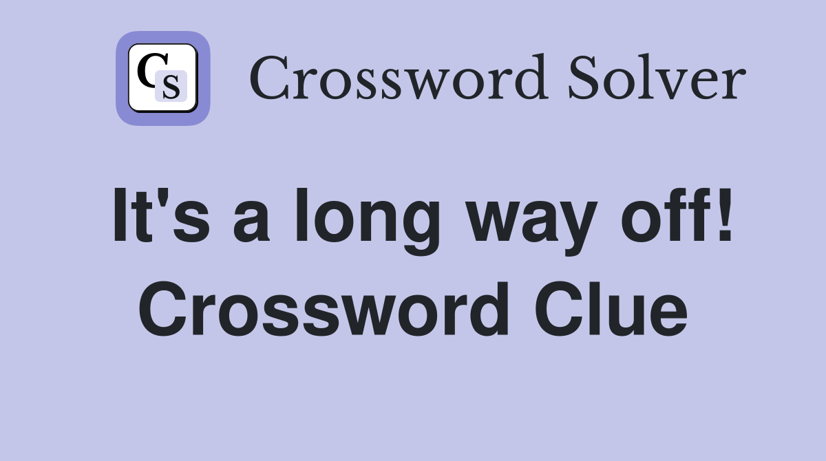 It's a long way off! Crossword Clue