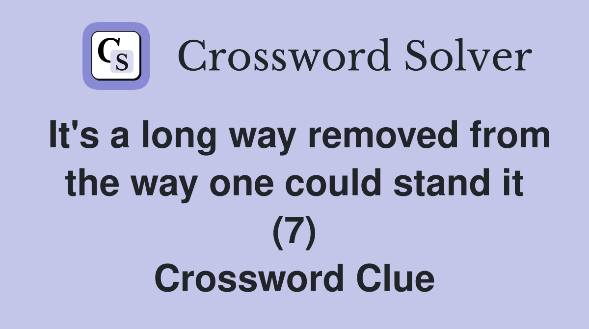 It's a long way removed from the way one could stand it (7) Crossword Clue