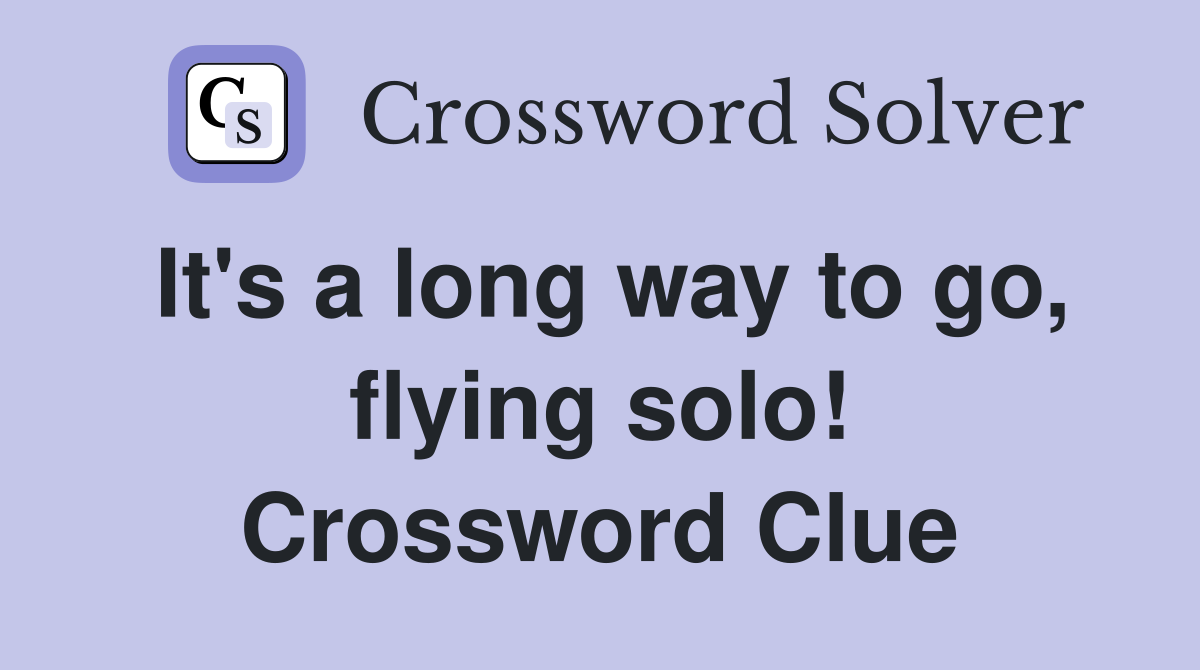 It's a long way to go, flying solo! Crossword Clue