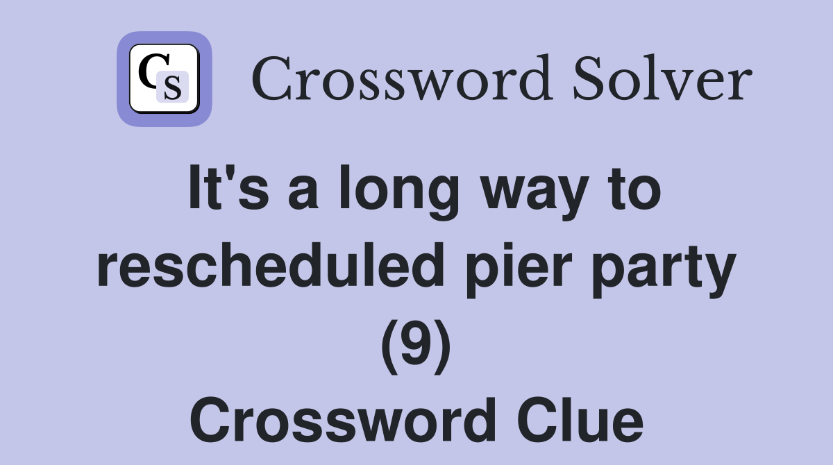It's a long way to rescheduled pier party (9) Crossword Clue
