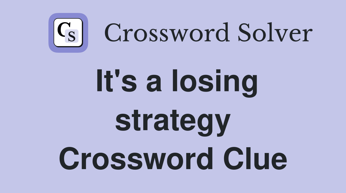 It's a losing strategy Crossword Clue