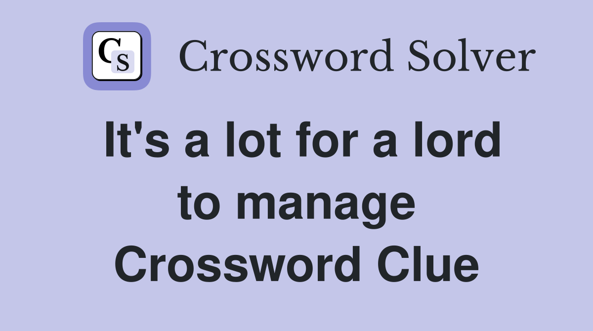 It's a lot for a lord to manage Crossword Clue