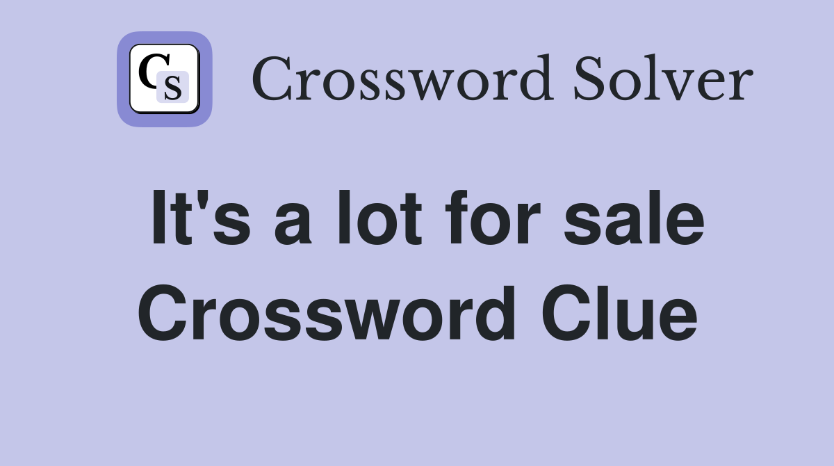 It's a lot for sale Crossword Clue
