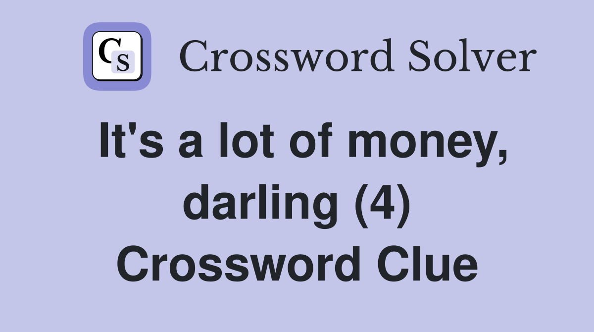 It's a lot of money, darling (4) Crossword Clue