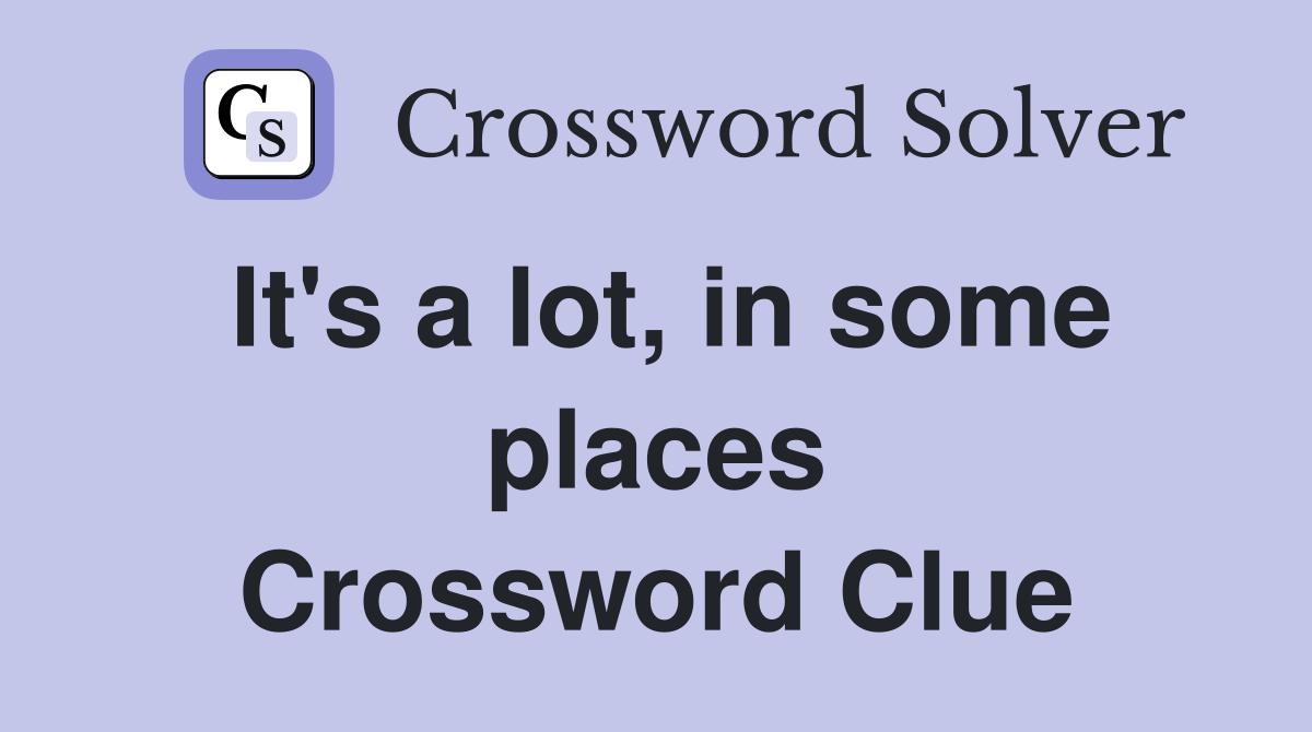 It's a lot, in some places Crossword Clue