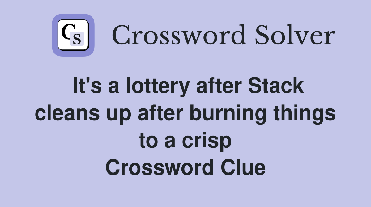 It's a lottery after Stack cleans up after burning things to a crisp Crossword Clue