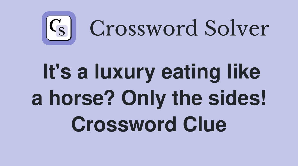 It's a luxury eating like a horse? Only the sides! Crossword Clue