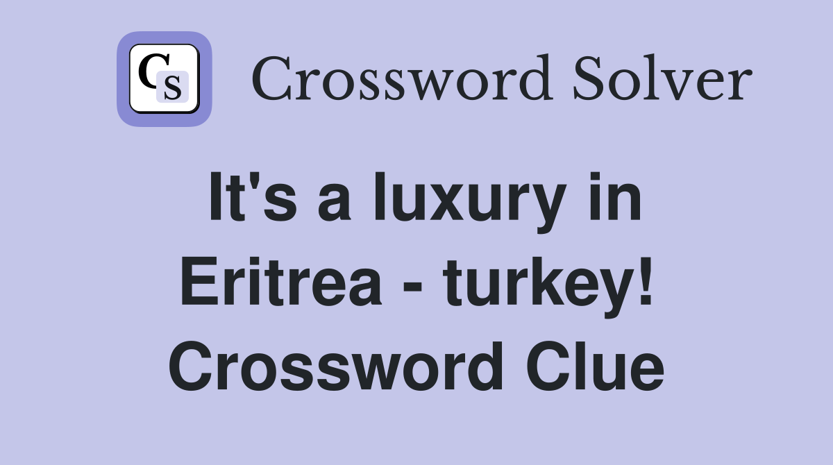 It's a luxury in Eritrea - turkey! Crossword Clue