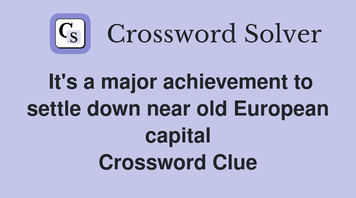 It's a major achievement to settle down near old European capital Crossword Clue