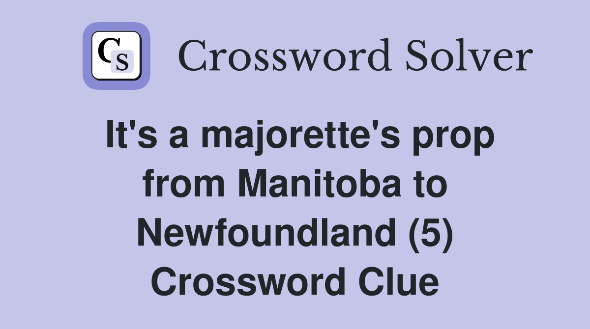 It's a majorette's prop from Manitoba to Newfoundland (5) Crossword Clue
