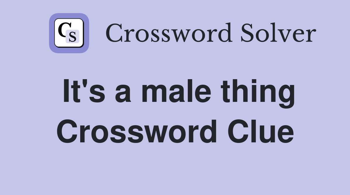 It's a male thing Crossword Clue