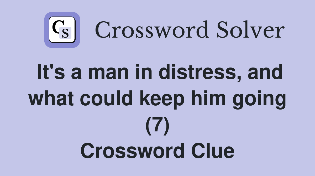 It's a man in distress, and what could keep him going (7) Crossword Clue