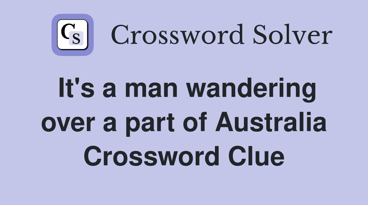 It's a man wandering over a part of Australia Crossword Clue