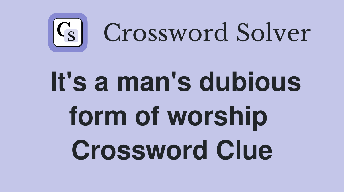It's a man's dubious form of worship  Crossword Clue