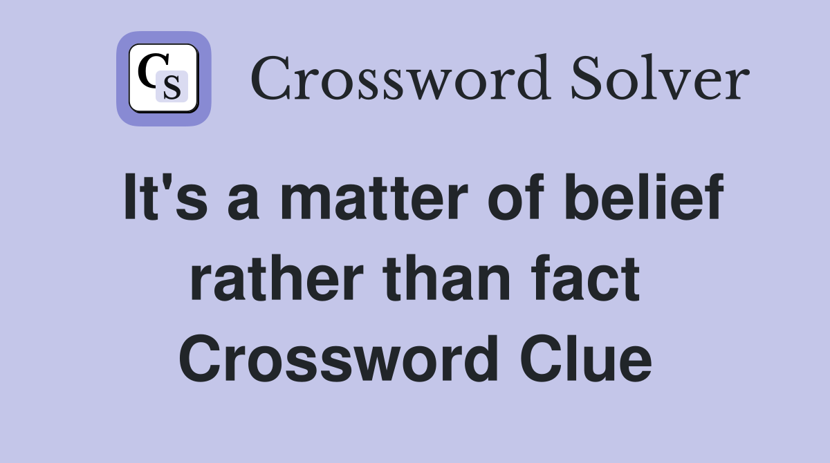 It's a matter of belief rather than fact Crossword Clue
