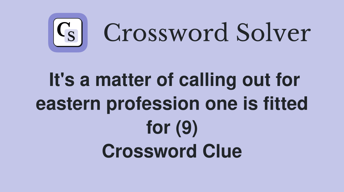 It's a matter of calling out for eastern profession one is fitted for (9) Crossword Clue