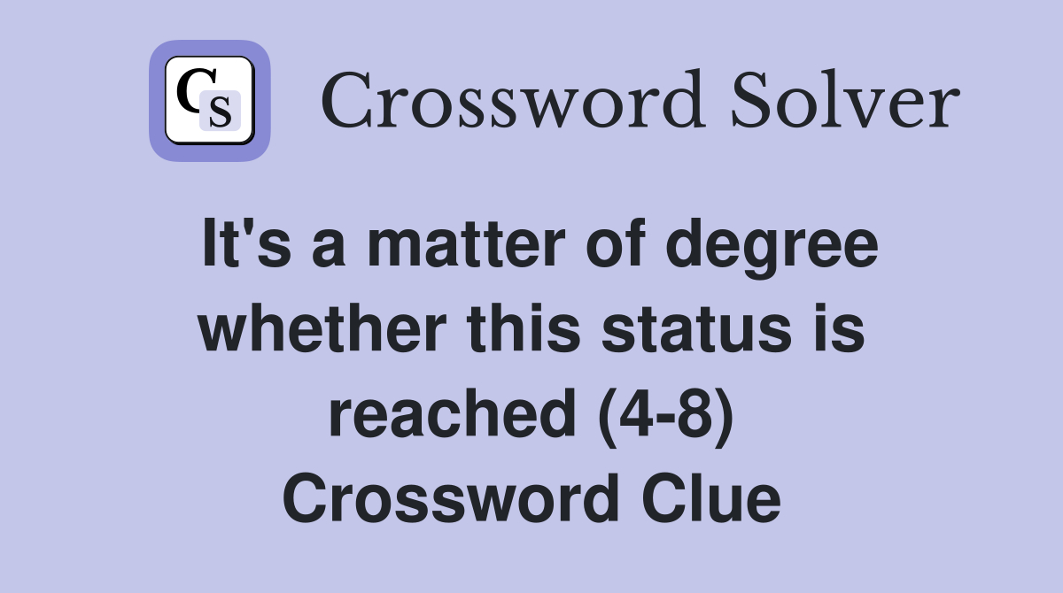 It's a matter of degree whether this status is reached (4-8) Crossword Clue