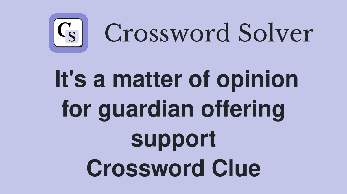 It's a matter of opinion for guardian offering support Crossword Clue