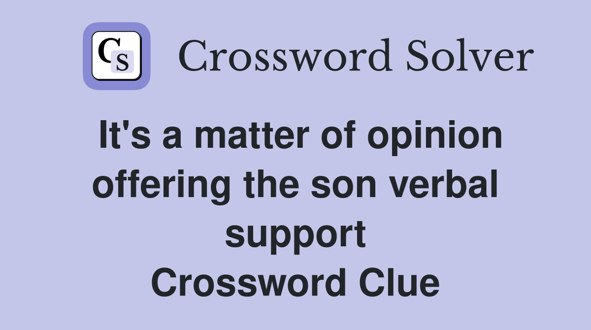 It's a matter of opinion offering the son verbal support Crossword Clue