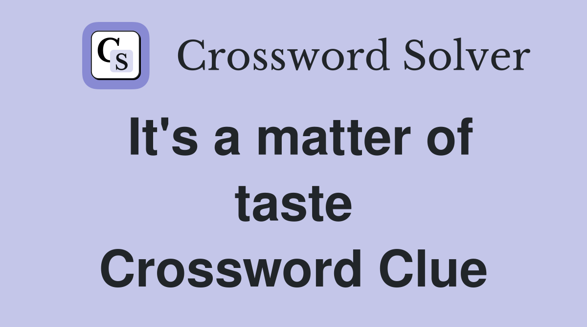 It's a matter of taste Crossword Clue