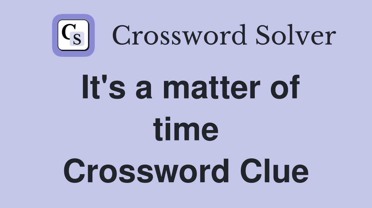 It's a matter of time Crossword Clue