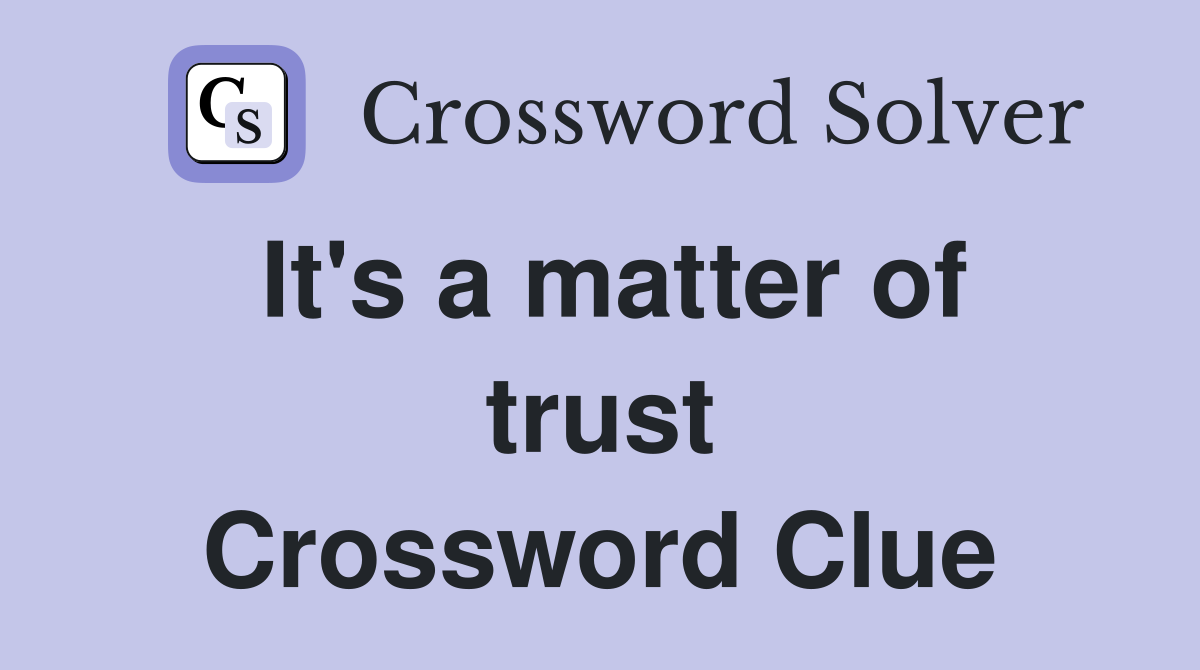 It's a matter of trust Crossword Clue