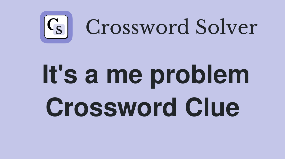 It's a me problem Crossword Clue