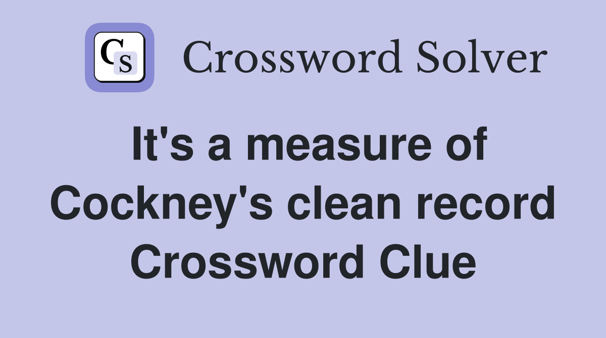 It's a measure of Cockney's clean record Crossword Clue