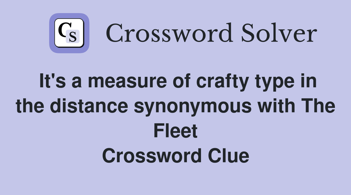 It's a measure of crafty type in the distance synonymous with The Fleet Crossword Clue